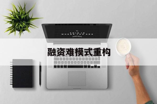 晋中市融资难模式重构(融资难的主要表现)